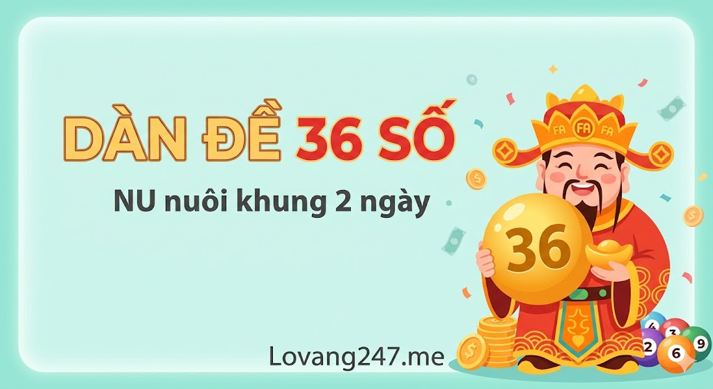 Dàn Đề 36 Số Nuôi Khung 2 Ngày