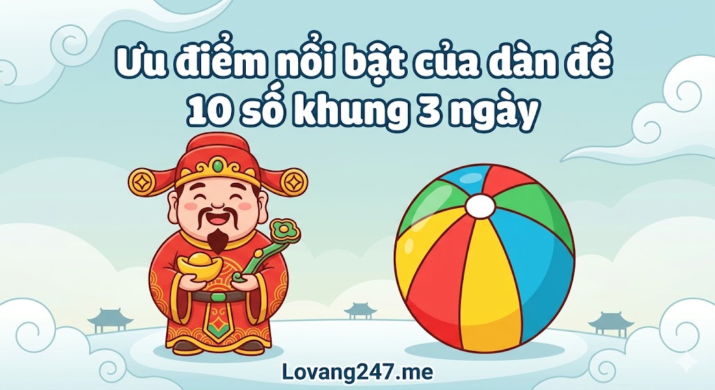 Ưu điểm nổi bật của dàn đề 10 số khung 3 ngày