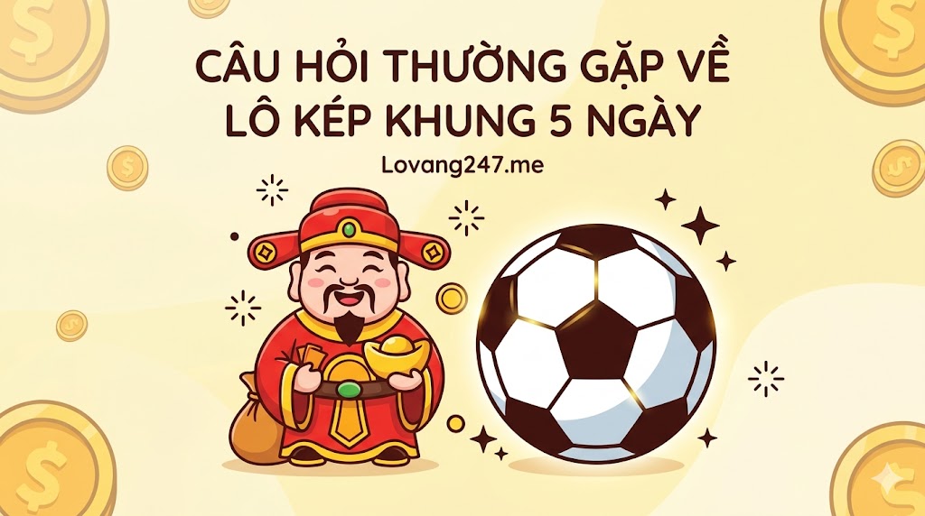 Câu Hỏi Thường Gặp Về Lô Kép Khung 5 Ngày