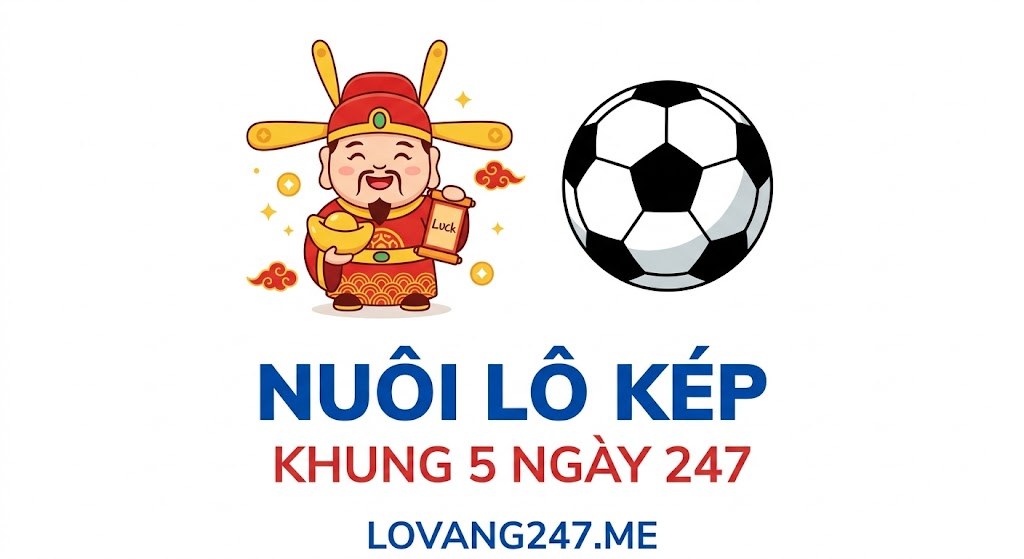 Nuôi Lô Kép Khung 5 Ngày 247 – Phương Pháp Toàn Diện Suốt Ngày Đêm