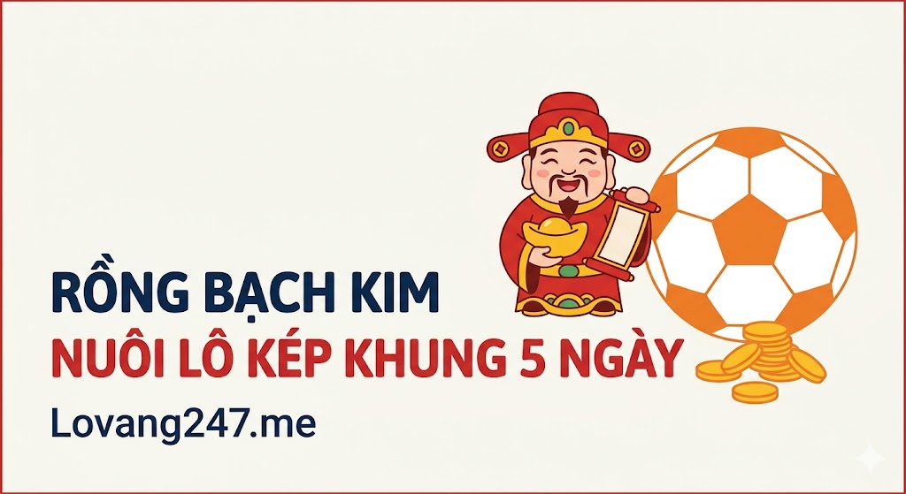 Rồng Bạch Kim Nuôi Lô Kép Khung 5 Ngày – Bí Kíp Từ Cao Thủ