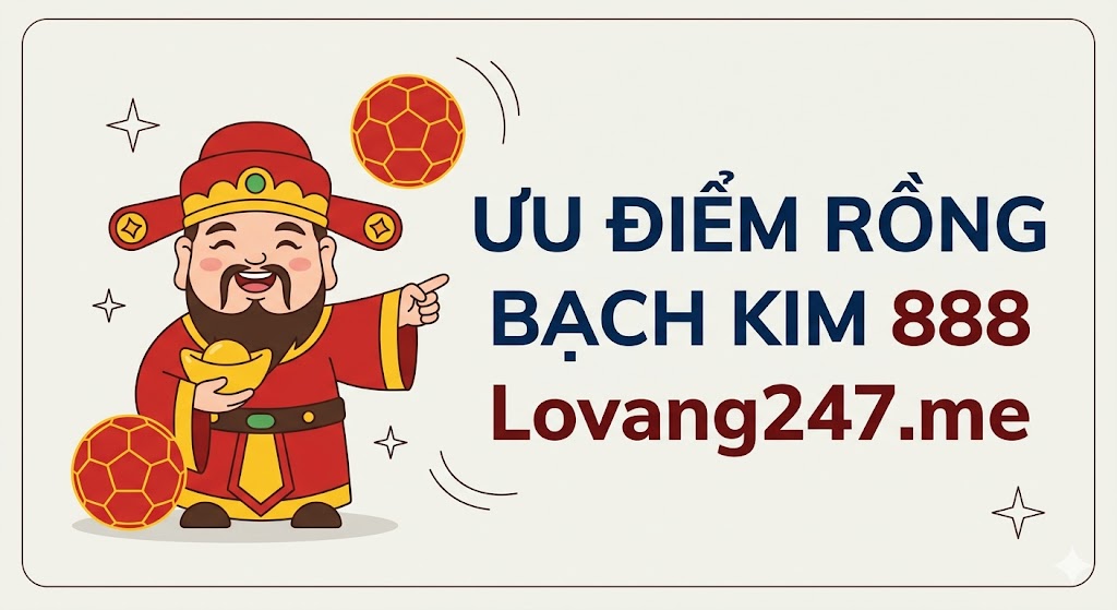Ưu Điểm Vượt Trội Của Rồng Bạch Kim 888 So Với Các Công Cụ Khác