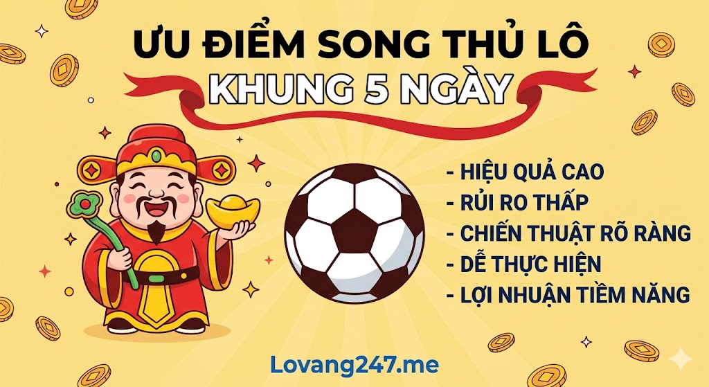 Ưu Điểm Vượt Trội Của Song Thủ Lô Khung 5 Ngày